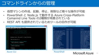 オートスケール
• 可用性セットに複数マシンをあらかじめ用意し、
管理ポータルから停止しておく
• 手動、CPU、キューからスケールの設定を行い、閾値を超えた際に
設定した台数のマシンまで、自動で起動させることが可能
42
VM3
停止中
VM4
停止中
VM1
実行中
VM2
実行中
VM3
実行中
VM4
停止→起動
VM1
実行中
VM2
実行中
 