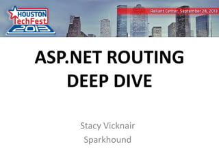 ASP.NET ROUTING
DEEP DIVE
Stacy Vicknair
Sparkhound
0

 