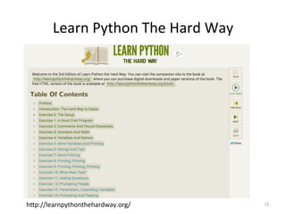 Learn	
  Python	
  The	
  Hard	
  Way	
12	
h=p://learnpythonthehardway.org/	
  
 