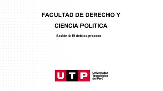 FACULTAD DE DERECHO Y
CIENCIA POLITICA
Sesión 4: El debido proceso
 