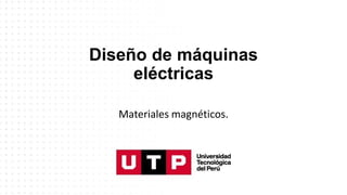 Diseño de máquinas
eléctricas
Materiales magnéticos.
 