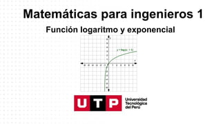 Matemáticas para ingenieros 1
Función logaritmo y exponencial
 