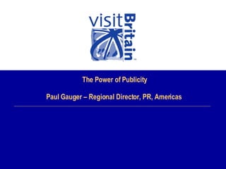 The Power of Publicity Paul Gauger – Regional Director, PR, Americas   