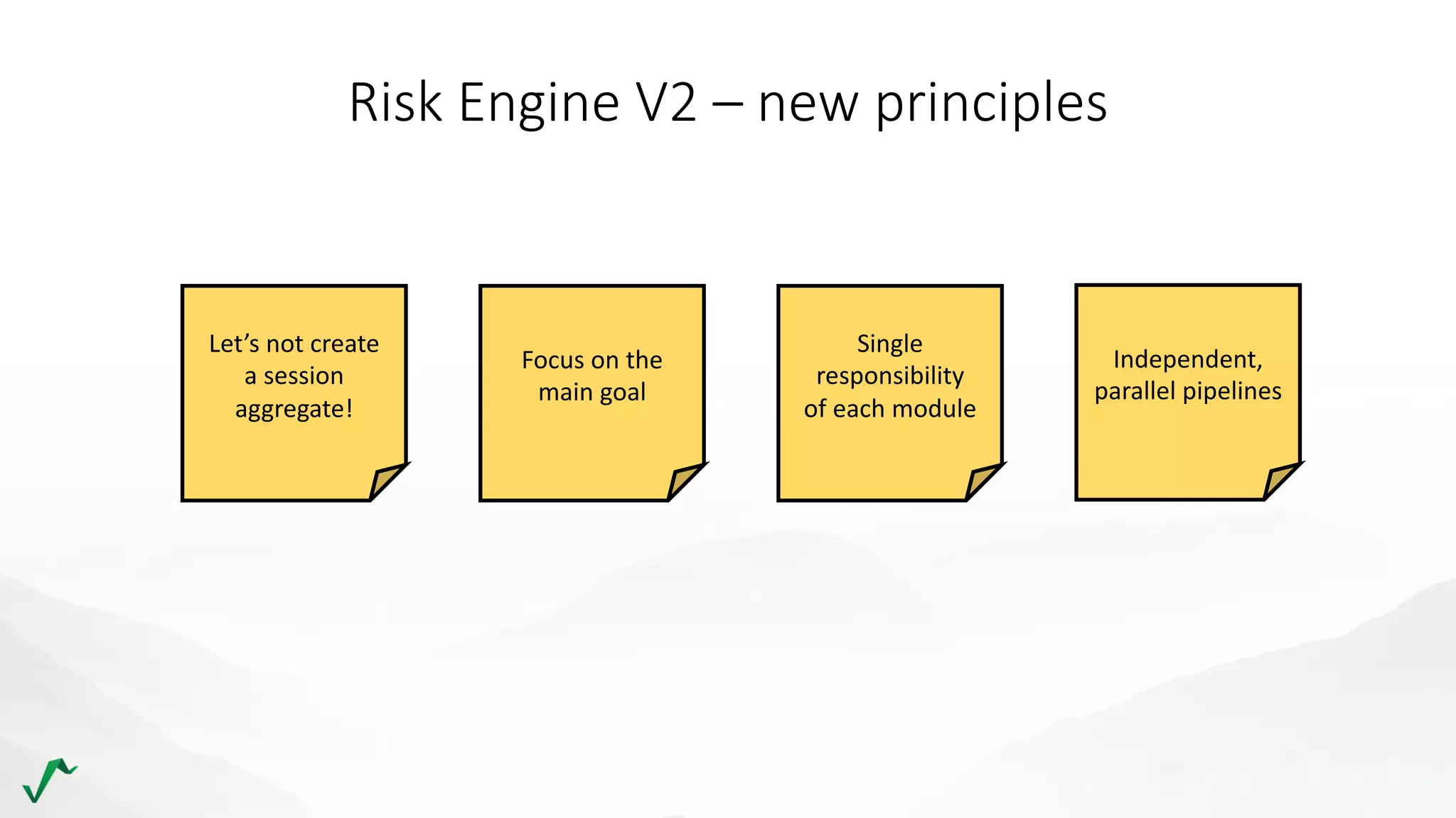 Risk Engine V2 – new principles
Let’s not create
a session
aggregate!
Focus on the
main goal
Single
responsibility
of each module
Independent,
parallel pipelines
 