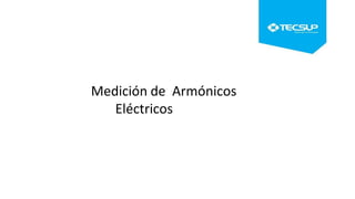 Medición de Armónicos
Eléctricos
 