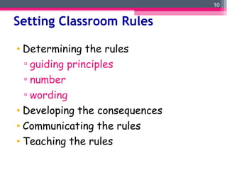 Setting Classroom Rules Determining the rules guiding principles number wording Developing the consequences Communicating the rules Teaching the rules 