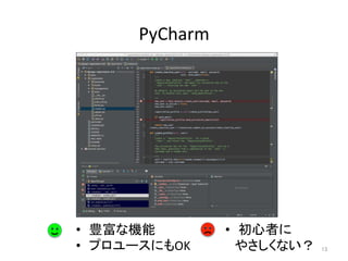 PyCharm	
13	
•  豊富な機能	
•  プロユースにもOK	
  
•  初心者に	
  
　やさしくない？	
 