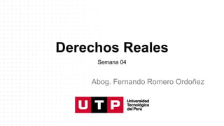 Derechos Reales
Semana 04
Abog. Fernando Romero Ordoñez
 