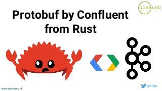 www.openweb.nl
Protobuf by Confluent
from Rust
@GKlijs
 