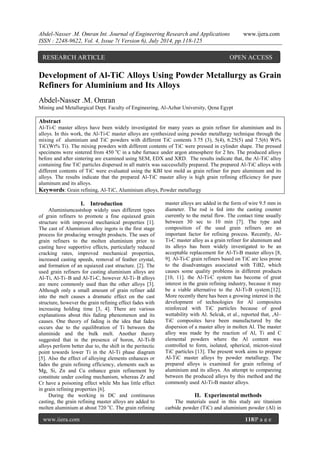 Abdel-Nasser .M. Omran Int. Journal of Engineering Research and Applications www.ijera.com 
ISSN : 2248-9622, Vol. 4, Issue 7( Version 6), July 2014, pp.118-125 
www.ijera.com 118|P a g e 
Development of Al-TiC Alloys Using Powder Metallurgy as Grain Refiners for Aluminium and Its Alloys Abdel-Nasser .M. Omran Mining and Metallurgical Dept. Faculty of Engineering, Al-Azhar University, Qena Egypt Abstract Al-Ti-C master alloys have been widely investigated for many years as grain refiner for aluminium and its alloys. In this work, the Al-Ti-C master alloys are synthesized using powder metallurgy technique through the mixing of aluminium and TiC powders with different TiC contents 3.75 (3), 5(4), 6.25(5) and 7.5(6) Wt% TiC(Wt% Ti). The mixing powders with different contents of TiC were pressed in cylinder shape. The pressed specimens were sintered from 450 oC in a tube furnace under argon atmosphere for 2 hrs. The produced alloys before and after sintering are examined using SEM, EDX and XRD. The results indicate that, the Al-TiC alloy containing fine TiC particles dispersed in all matrix was successfully prepared. The prepared Al-TiC alloys with different contents of TiC were evaluated using the KBI test mold as grain refiner for pure aluminum and its alloys. The results indicate that the prepared Al-TiC master alloy is high grain refining efficiency for pure aluminum and its alloys. Keywords: Grain refining, Al-TiC, Aluminium alloys, Powder metallurgy 
I. Introduction 
Aluminiumcastshop widely uses different types of grain refiners to promote a fine equiaxed grain structure with improved mechanical properties [1]. The cast of Aluminium alloy ingots is the first stage process for producing wrought products. The uses of grain refiners to the molten aluminium prior to casting have supportive effects, particularly reduced cracking rates, improved mechanical properties, increased casting speeds, removal of feather crystal, and formation of an equiaxed cast structure. [2]. The used grain refiners for casting aluminium alloys are Al-Ti, Al-Ti–B and Al-Ti-C, however Al-Ti–B alloys are more commonly used than the other alloys [3]. Although only a small amount of grain refiner add into the melt causes a dramatic effect on the cast structure, however the grain refining effect fades with increasing holding time [3, 4]. There are various explanations about this fading phenomenon and its causes. One theory of fading is the idea that fades occurs due to the equilibration of Ti between the aluminide and the bulk melt. Another theory suggested that in the presence of boron, Al-Ti-B alloys perform better due to, the shift in the peritectic point towards lower Ti in the Al-Ti phase diagram [5]. Also the effect of alloying elements enhances or fades the grain refining efficiency, elements such as Mg, Si, Zn and Cu enhance grain refinement by constitute under cooling mechanism, whereas Zr and Cr have a poisoning effect while Mn has little effect in grain refining properties [6]. 
During the working in DC and continuous casting, the grain refining master alloys are added to molten aluminium at about 720 oC. The grain refining master alloys are added in the form of wire 9.5 mm in diameter. The rod is fed into the casting counter currently to the metal flow. The contact time usually between 30 sec to 10 min [7]. The type and composition of the used grain refiners are an important factor for refining process. Recently, Al- Ti-C master alloy as a grain refiner for aluminum and its alloys has been widely investigated to be an acceptable replacement for Al-Ti-B master alloys [8, 9]. Al-Ti-C grain refiners based on TiC are less prone to the disadvantages associated with TiB2, which causes some quality problems in different products [10, 11]. the Al-Ti-C system has become of great interest in the grain refining industry, because it may be a viable alternative to the Al-Ti-B system.[12]. More recently there has been a growing interest in the development of technologies for Al composites reinforced with TiC particles because of good wettability with Al. Selcuk, et al., reported that, ,Al– TiC composites have been manufactured by the dispersion of a master alloy in molten Al. The master alloy was made by the reaction of Al, Ti and C elemental powders where the Al content was controlled to form, isolated, spherical, micron-sized TiC particles [13]. The present work aims to prepare Al-TiC master alloys by powder metallurgy. The prepared alloys is examined for grain refining of aluminium and its alloys. An attempt to compareing between the produced alloys by this method and the commonly used Al-Ti-B master alloys. 
II. Experimental methods 
The materials used in this study are titanium carbide powder (TiC) and aluminium powder (Al) in 
RESEARCH ARTICLE OPEN ACCESS  