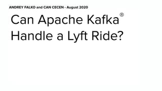 Presentation title
ANDREY FALKO and CAN CECEN - August 2020
Can Apache Kafka®
Handle a Lyft Ride?
 
