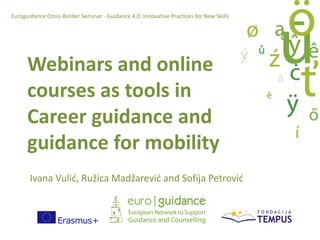 Webinars	and	online	
courses	as	tools	in	
Career	guidance	and	
guidance	for	mobility
Ivana	Vulić,	Ružica Madžarević and	Sofija Petrović
Euroguidance Cross-Border Seminar - Guidance	4.0:	Innovative	Practices	for	New	Skills
 