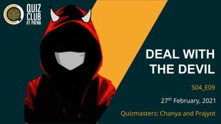 Quizmasters: Chanya and Prajyot
S04_E09
27th
February, 2021
DEAL WITH
THE DEVIL
 