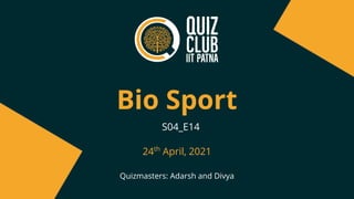 Bio Sport
Quizmasters: Adarsh and Divya
S04_E14
24th
April, 2021
 