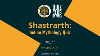 Shastrarth:
Indian Mythology Quiz
Quizmaster: PSR
S04_E15
9th
May, 2021
 