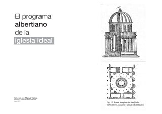 El programa
albertiano
de la
iglesia ideal
Elaborado por: Manuel Tóchez
arquitecto · máster en diseño industrial
mayo 2016
 