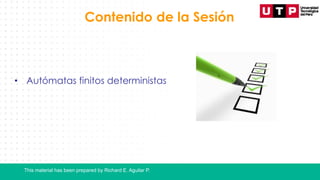 This material has been prepared by Richard E. Aguilar P.
Contenido de la Sesión
• Autómatas finitos deterministas
 
