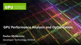 GPU Performance Analysis and Optimization
Paulius Micikevicius
Developer Technology, NVIDIA
© 2012, NVIDIA 1
 