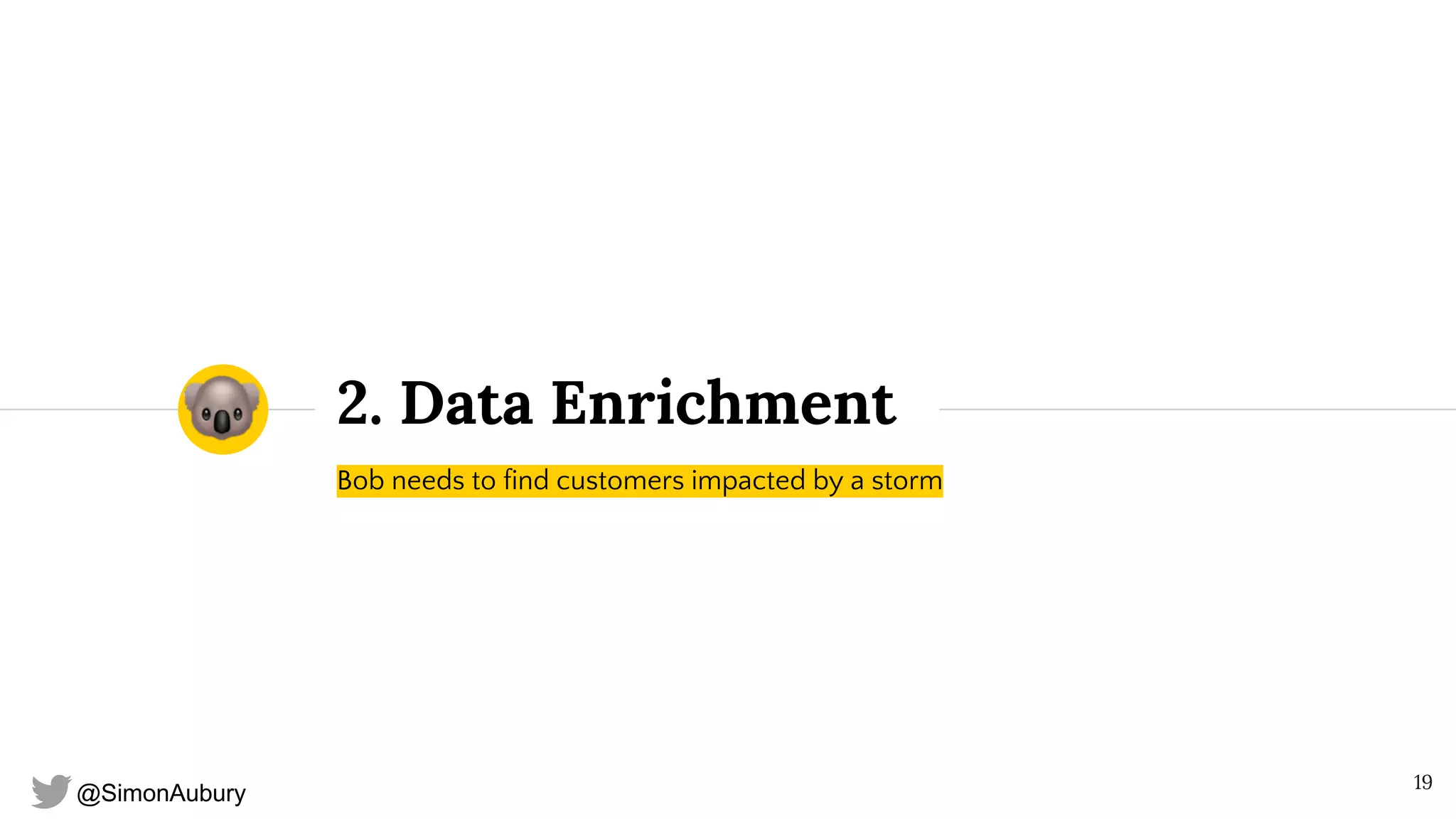 @SimonAubury
2. Data Enrichment
Bob needs to find customers impacted by a storm
19
 