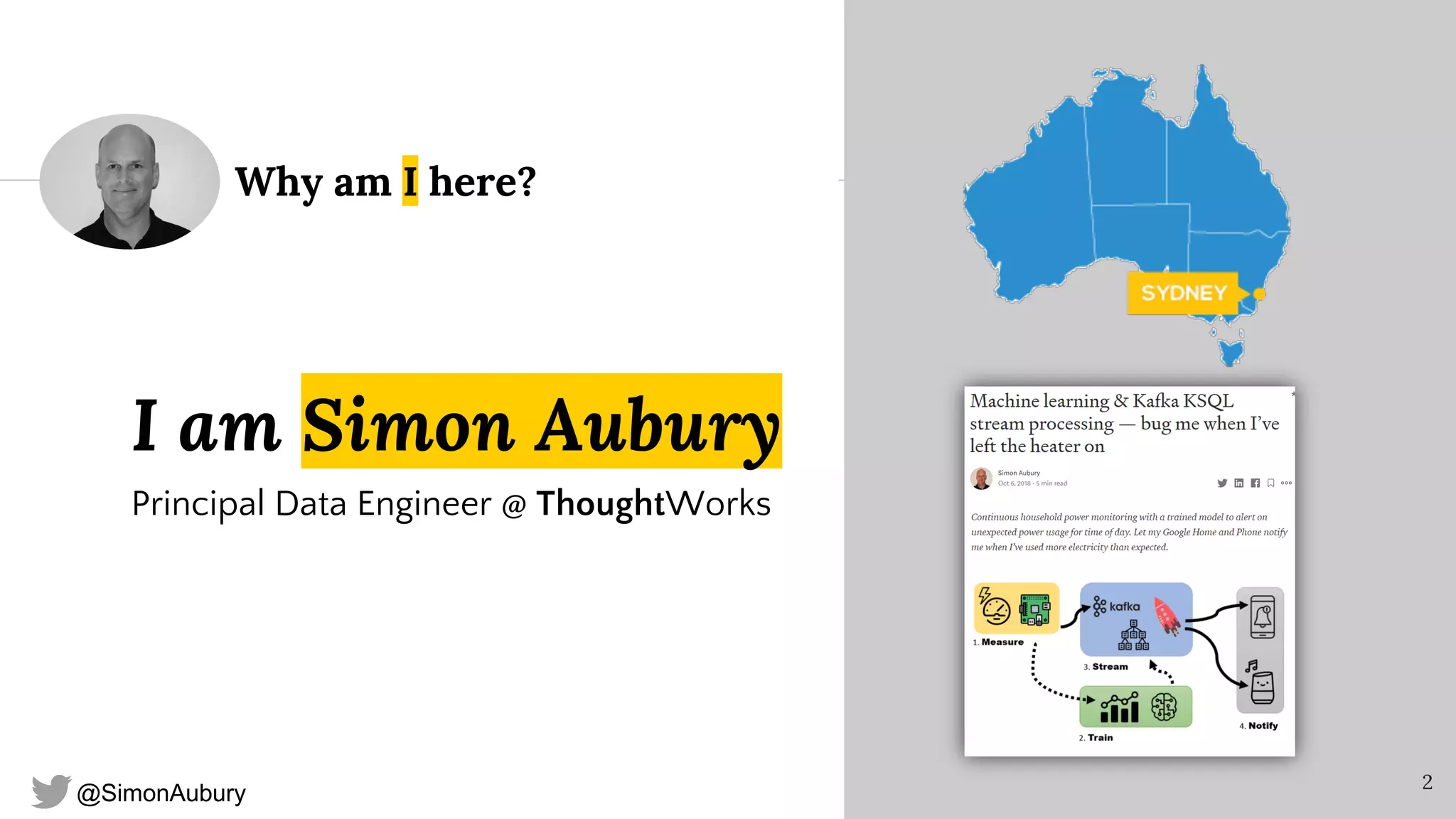 @SimonAubury
Why am I here?
2
I am Simon Aubury
Principal Data Engineer @ ThoughtWorks
 