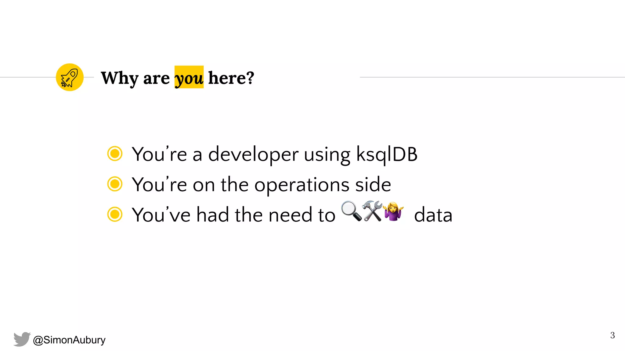 @SimonAubury
Why are you here?
◉ You’re a developer using ksqlDB
◉ You’re on the operations side
◉ You’ve had the need to 🔍🛠🤷 data
3
 