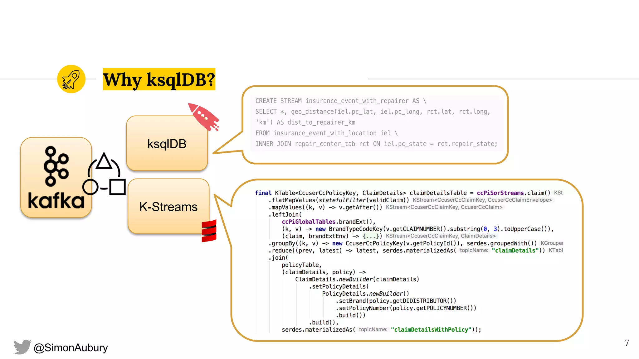 @SimonAubury
Why ksqlDB?
7
K-Streams
ksqlDB
 