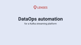 for a Kafka streaming platform
DataOps automation
 