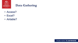 Data Gathering
• Access?
• Excel?
• Airtable?
 