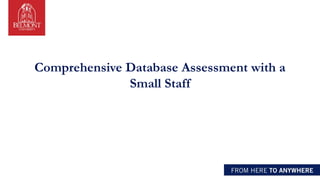 Comprehensive Database Assessment with a
Small Staff
 