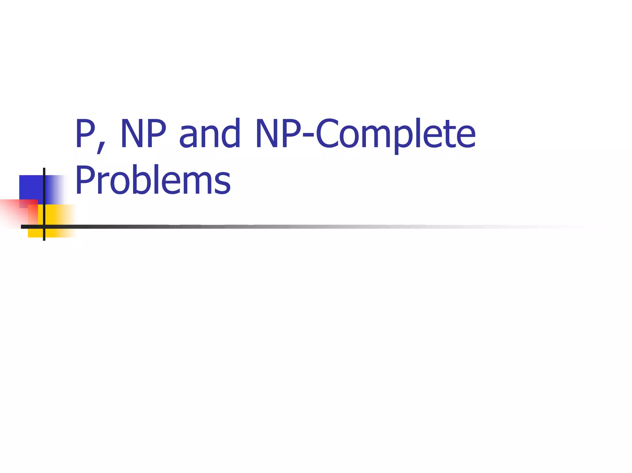 P, NP and NP-Complete
Problems
 