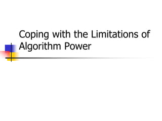 Coping with the Limitations of
Algorithm Power
 