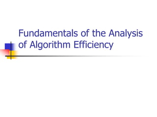 Fundamentals of the Analysis
of Algorithm Efficiency
 