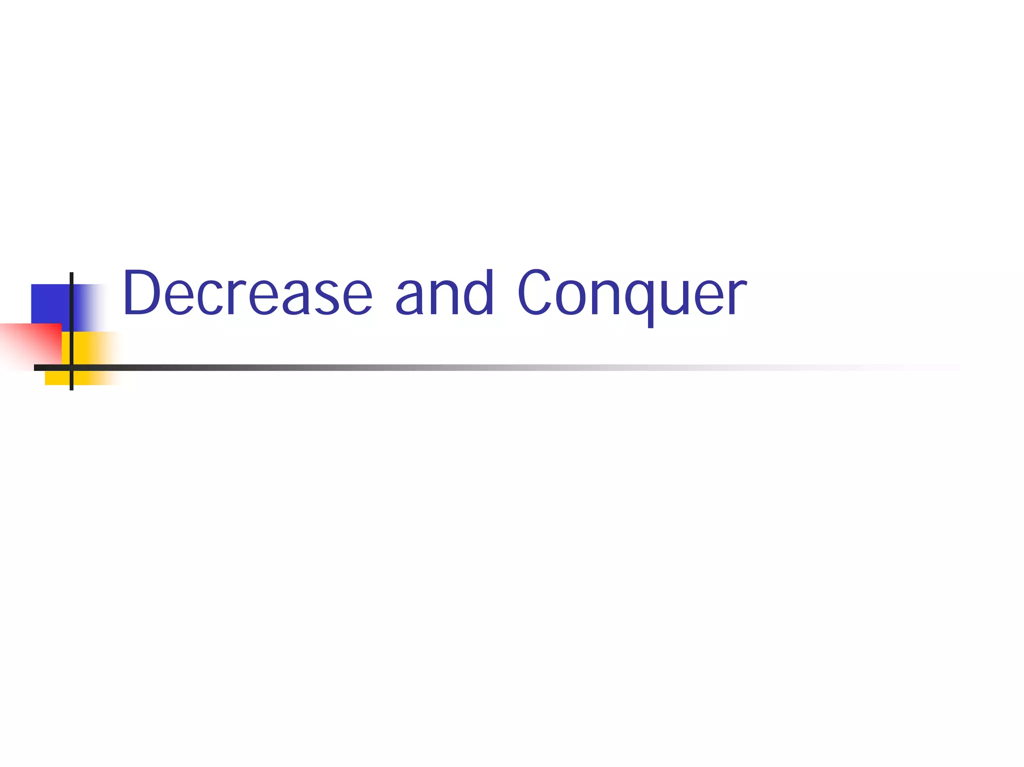 Decrease and Conquer
 