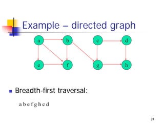 Example – directed graph
       a        b          c   d



       e        f          g   h



Breadth-first traversal:
 abefghcd

                                   24
 