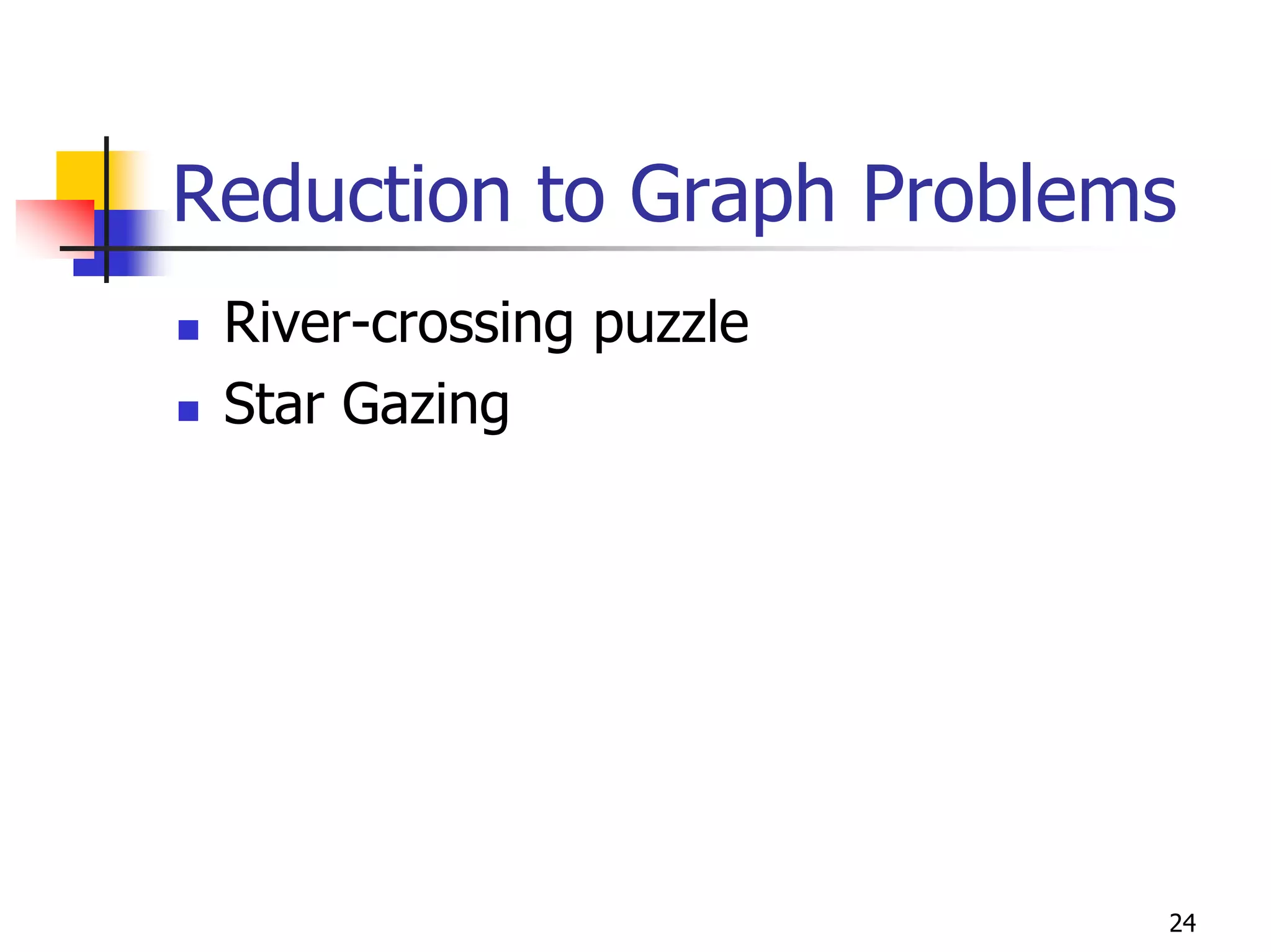 Reduction to Graph Problems
 River-crossing puzzle
 Star Gazing




                          24
 