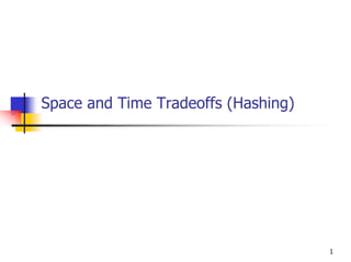 Space and Time Tradeoffs (Hashing)




                                     1
 