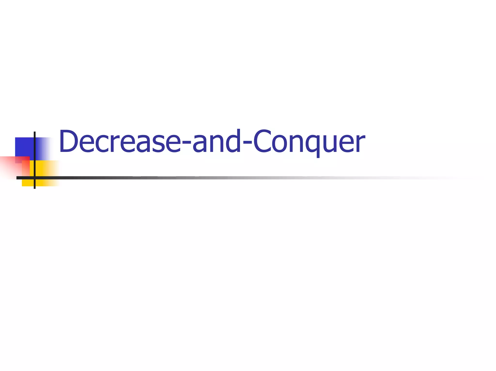 Decrease-and-Conquer
 