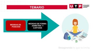 MEDIDAS DE
POSICIÓN
MEDIDAS DE FORMA:
ASIMETRÍA Y
CURTOSIS
TEMARIO
 