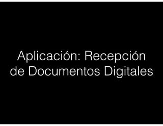 Aplicación: Recepción
de Documentos Digitales
 