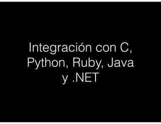 Integración con C,
Python, Ruby, Java
y .NET
 