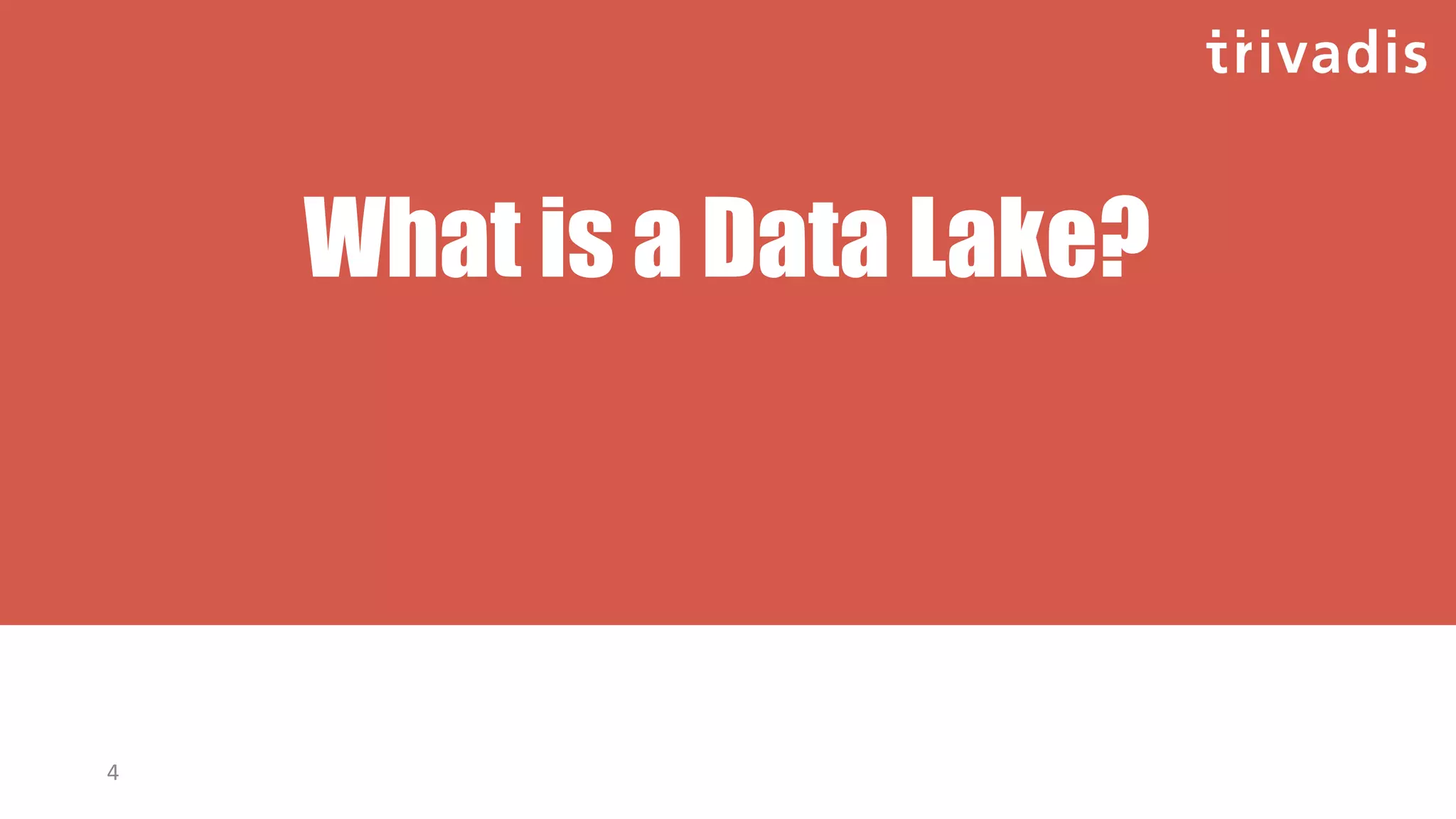 What is a Data Lake?
4
 
