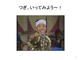 つぎ、いってみよう〜！	
13	
 