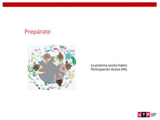 Prepárate
La próxima sesión habrá
Participación Activa (PA)
 