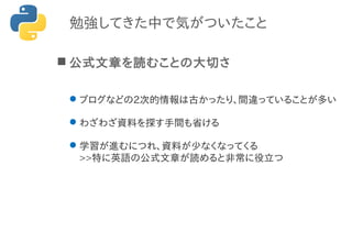 勉強してきた中で気がついたこと
 公式文章を読むことの大切さ
ブログなどの2次的情報は古かったり、間違っていることが多い
わざわざ資料を探す手間も省ける
学習が進むにつれ、資料が少なくなってくる
>>特に英語の公式文章が読めると非常に役立つ
 