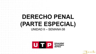 DERECHO PENAL
(PARTE ESPECIAL)
UNIDAD II – SEMANA 08
 