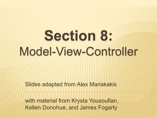 Slides adapted from Alex Mariakakis
with material from Krysta Yousoufian,
Kellen Donohue, and James Fogarty
Section 8:
Model-View-Controller
 