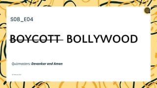 BOYCOTT BOLLYWOOD
Quizmasters: Devankar and Aman
10th February 2023
S08_E04
 