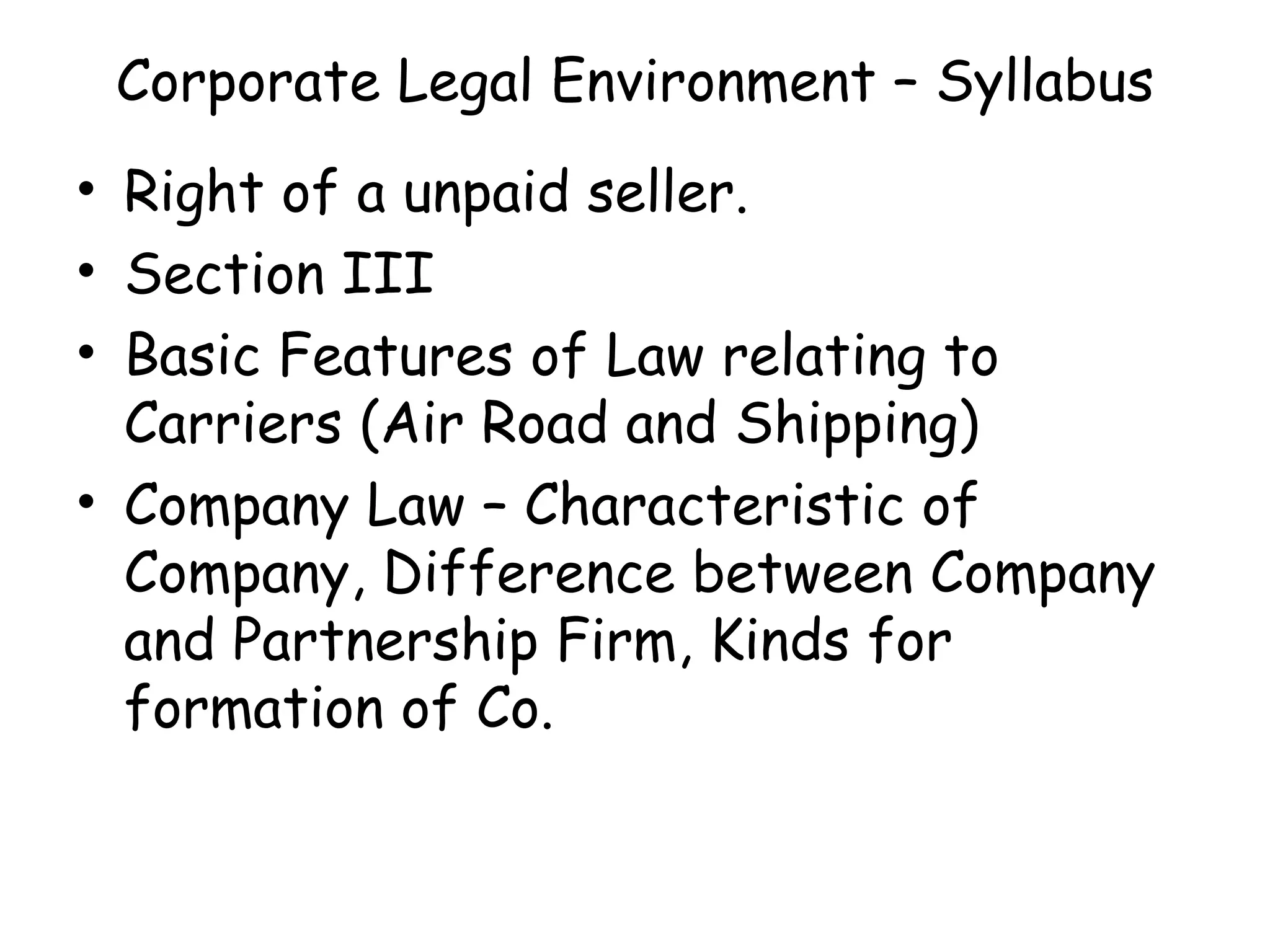 Corporate Legal Environment – Syllabus Right of a unpaid seller. Section III Basic Features of Law relating to Carriers (Air Road and Shipping) Company Law – Characteristic of Company, Difference between Company and Partnership Firm, Kinds for formation of Co. 