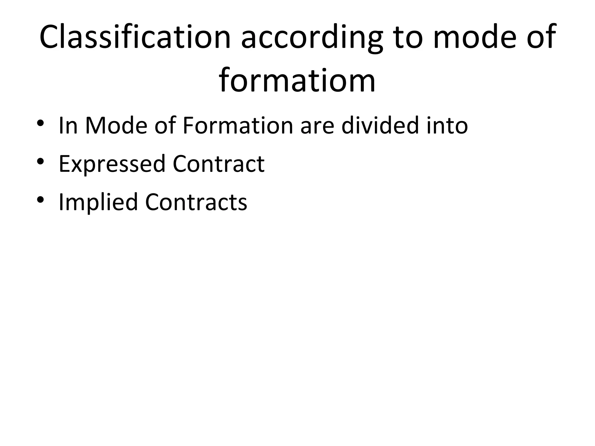 Classification according to mode of formatiom In Mode of Formation are divided into Expressed Contract Implied Contracts 