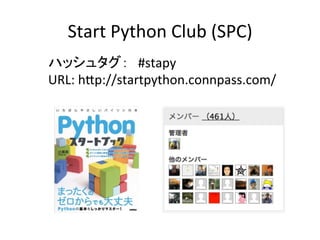 Start	Python	Club	(SPC)	
ϥå奿#stapy	
URL:	hDp://startpython.connpass.com/	
 